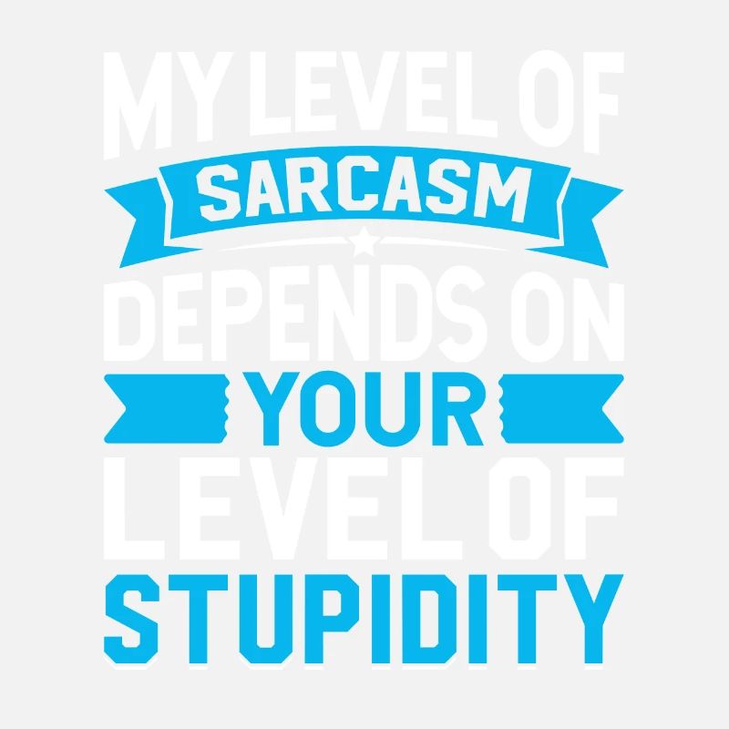 Mon sarcasme dépend de ta stupidité