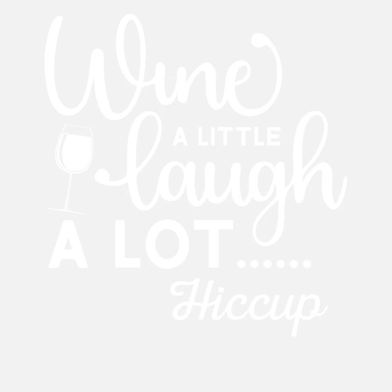 Wine A Little, Laugh A Lot…Hiccup!