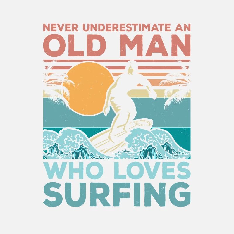 Never Underestimate An Old Man Who Loves Surfing S