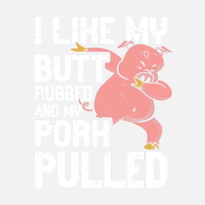 BBQ I Like My Butt Rubbed And My Pork Pulled Grill