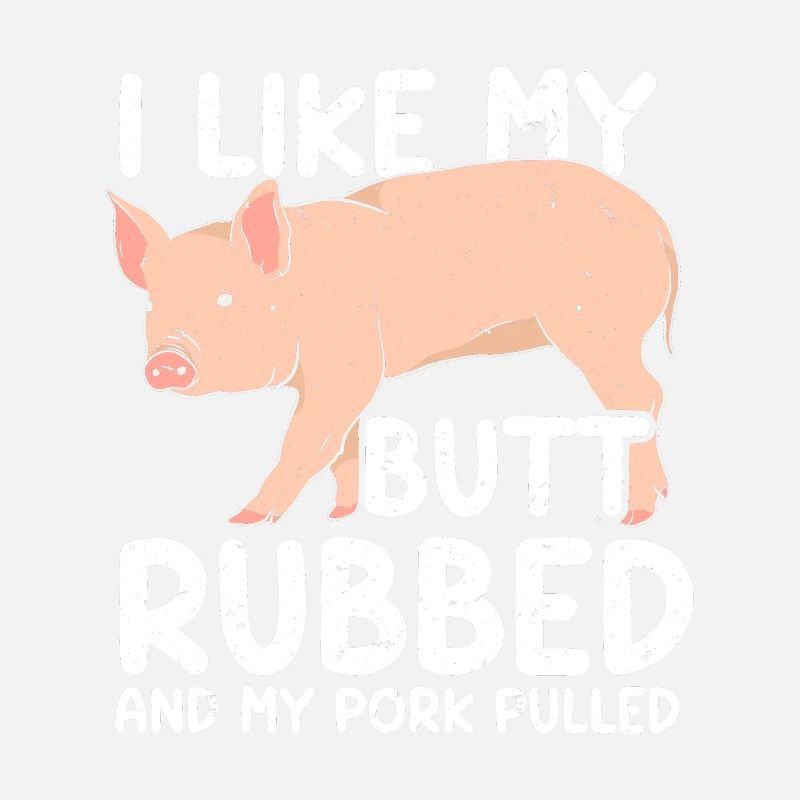 BBQ I Like My Butt Rubbed And My Pork Pulled Grill