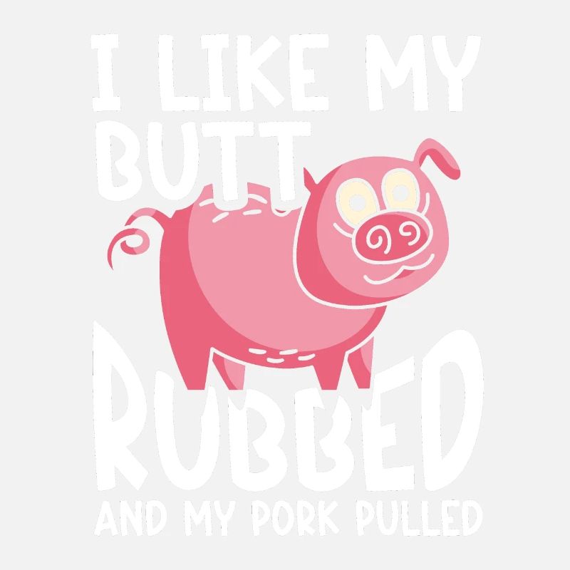 BBQ I Like My Butt Rubbed And My Pork Pulled Grill
