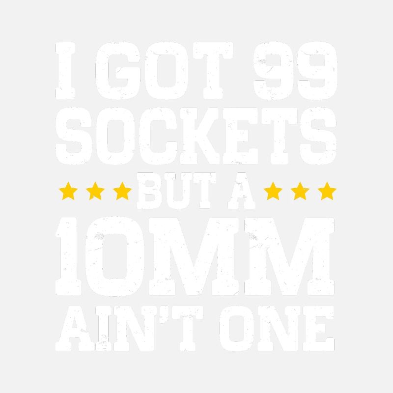 Mechanic I Got 99 Sockets But A 10mm Ain't One