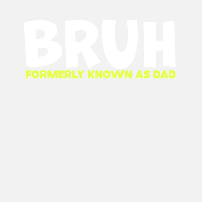 Bruh Formerly Known As Dad