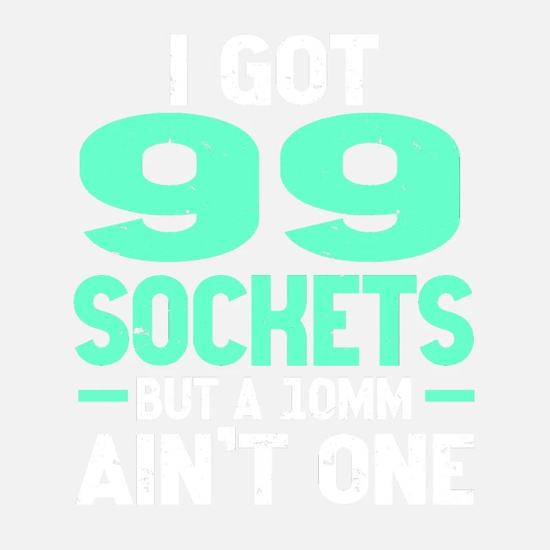 Mechanic I Got 99 Sockets But A 10mm Ain't One