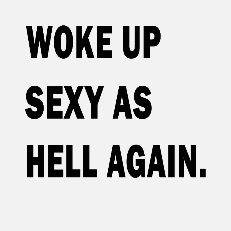 I Woke Up Sexy As Hell Again Funny Sarcasm Saying