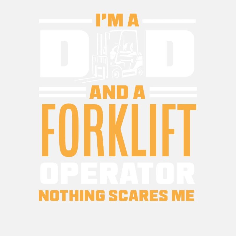 I'm a dad and a forklift driver nothing