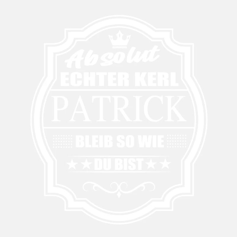 Absolut Echter Kerl Patrick Bleib So Wie Du Bist