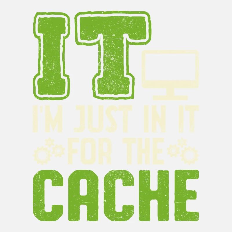 IT I'm Just In It For The Cache