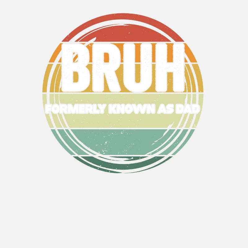 Bruh Formerly Known As Dad