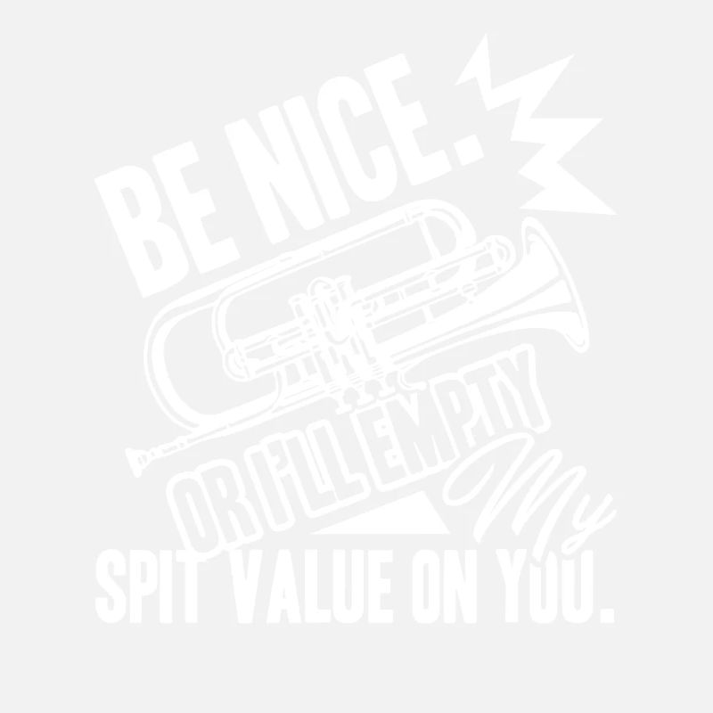 Trumpet Be Nice Or I'll Empty Spit Value On You