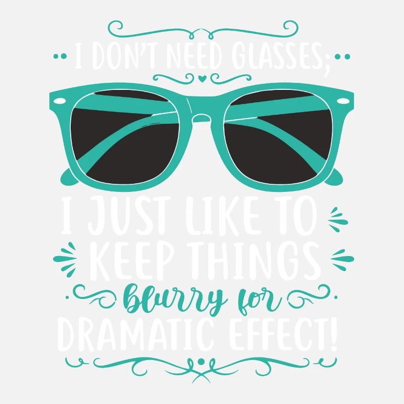 I don’t need glasses; I just like to keep things b