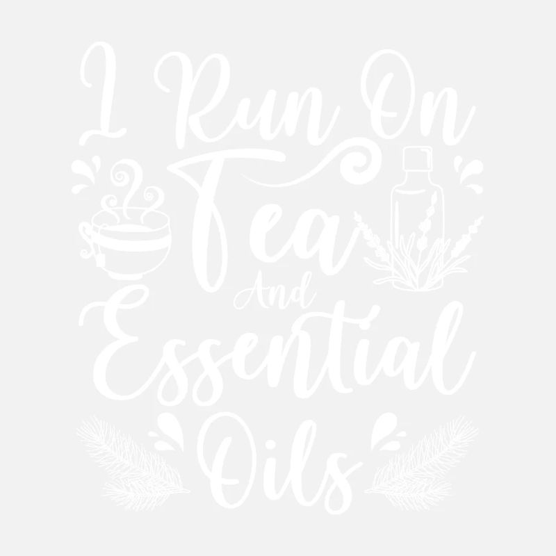 I run on tea and Essential oils