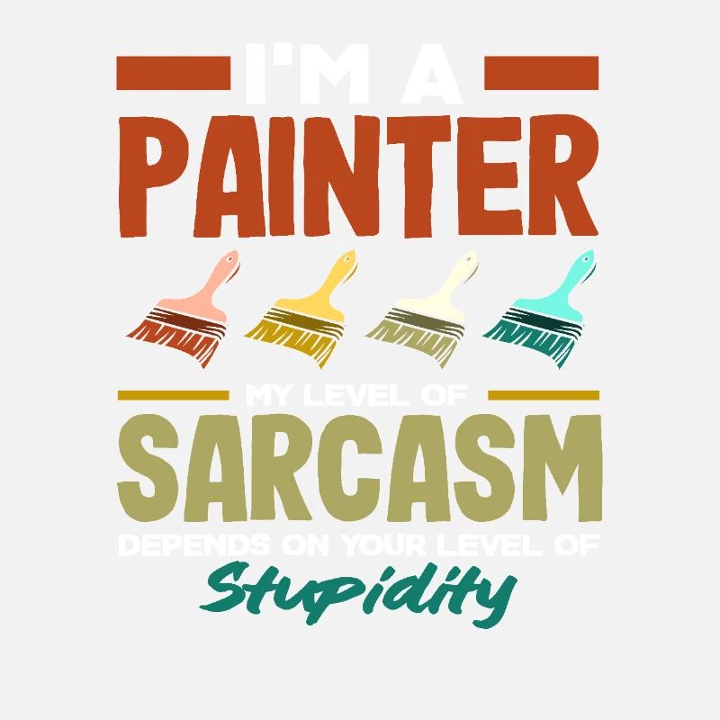 I'm painter sarcasm and stupidity