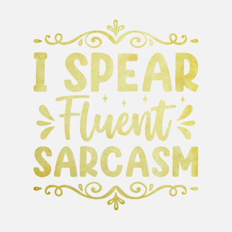 I Spear Fluent Sarcasm Sarcasm Sarcastic