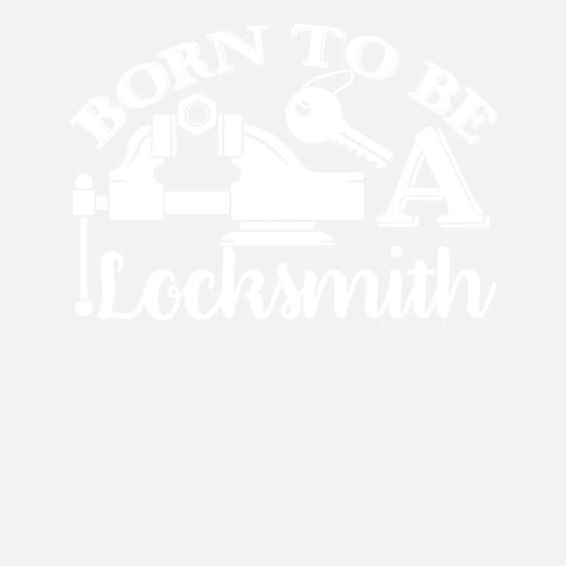 Locksmith Born To Be A Locksmith