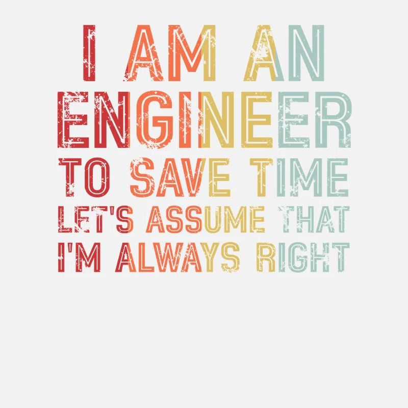 I Am An Engineer Always Right