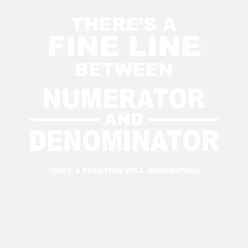 There Is A Fine Line Between Numerator And Denomin
