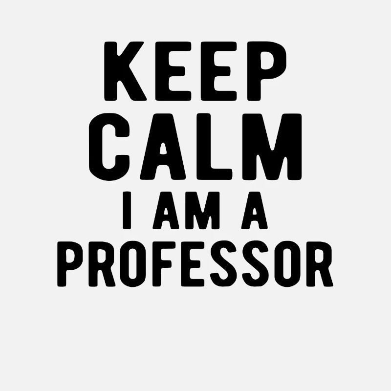 Professor: keep calm I am a Professor