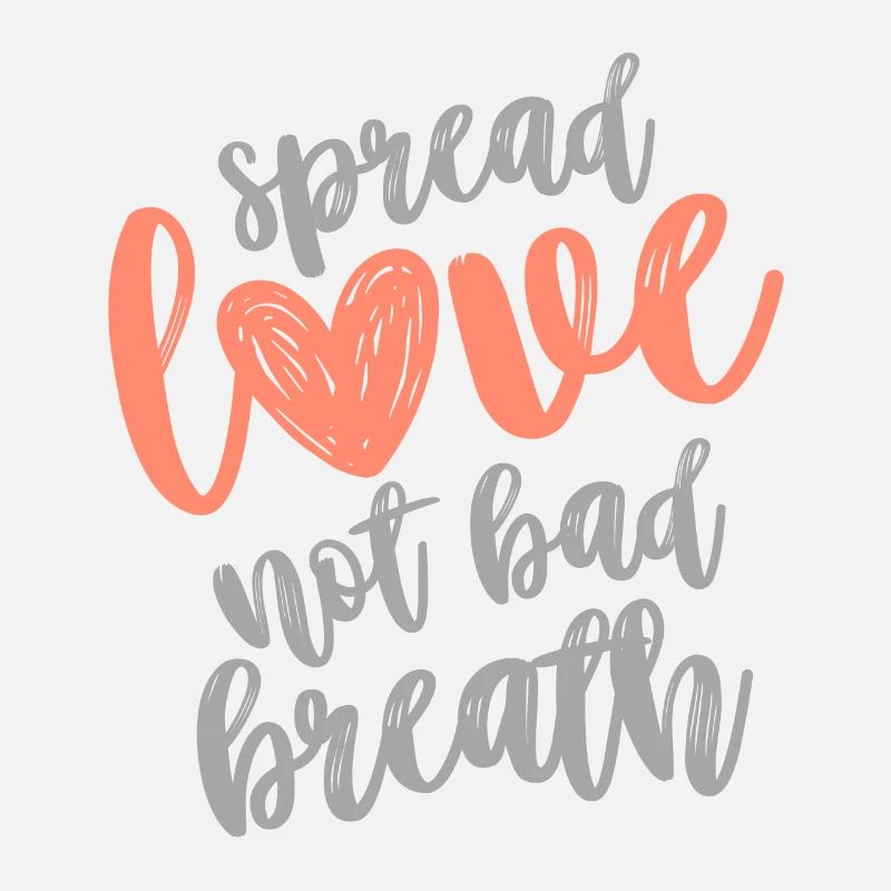 Spread love not bad breath - Spread good vibes