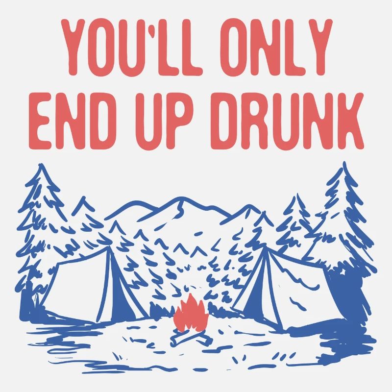 You'll Only End up Drunk Camping Beer Lover