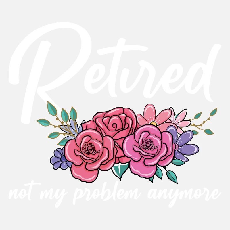 Retired Not My Problem Anymore