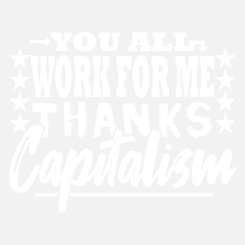 You all work for me - capitalist