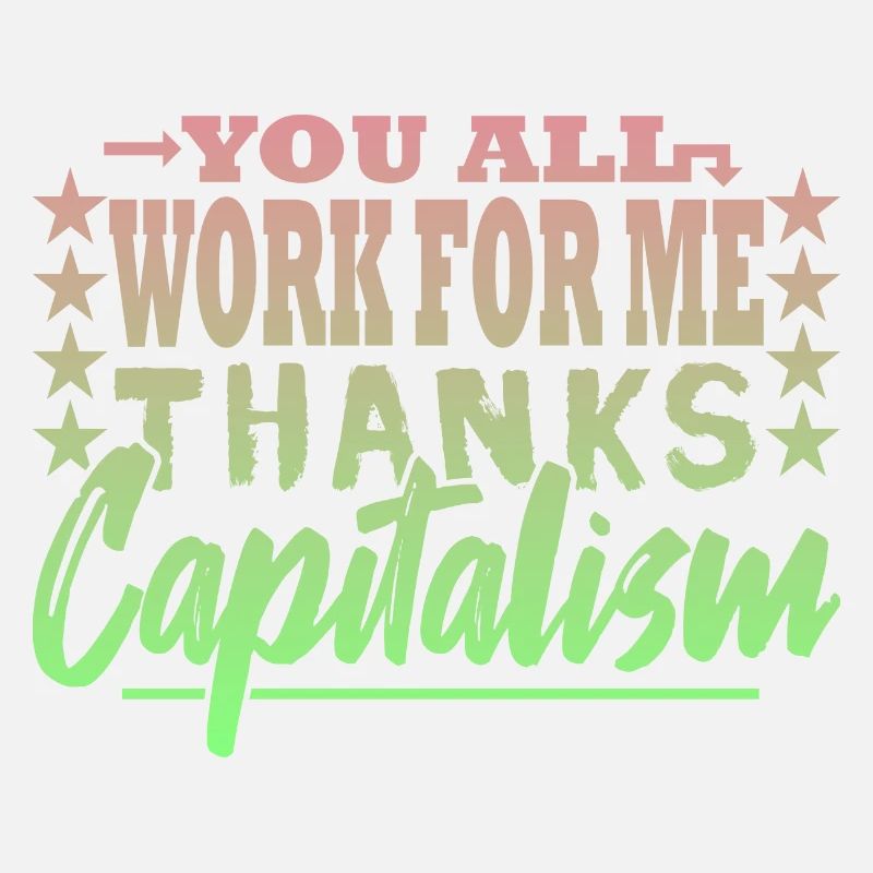 You all work for me - capitalist