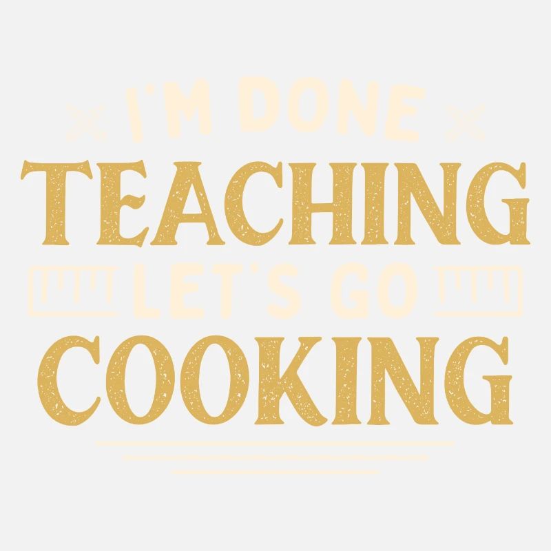 I'm Done Teaching Let's Go Cooking Funny Teacher