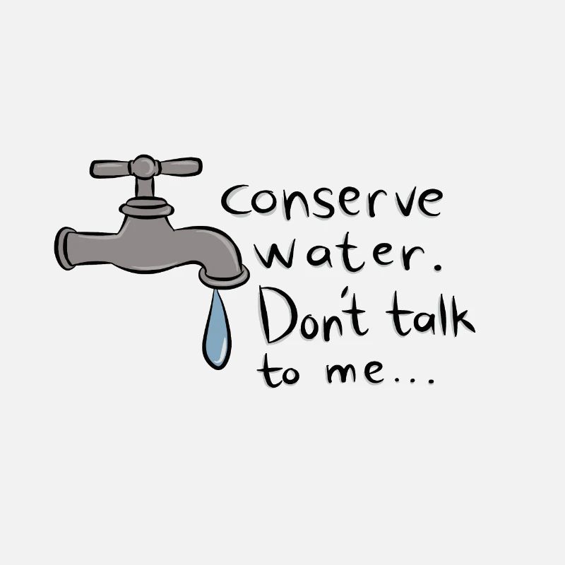 Conserve Water Don't Talk to me