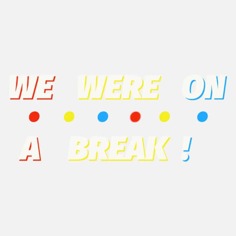 We were on a break