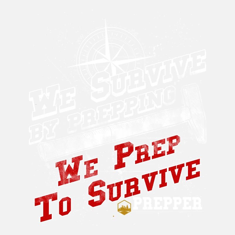 We Survive by Prepping We Prep to Survive