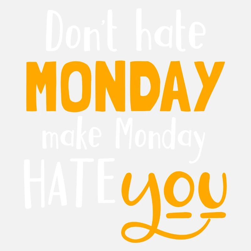 Do not hate Monday, make Monday hate you