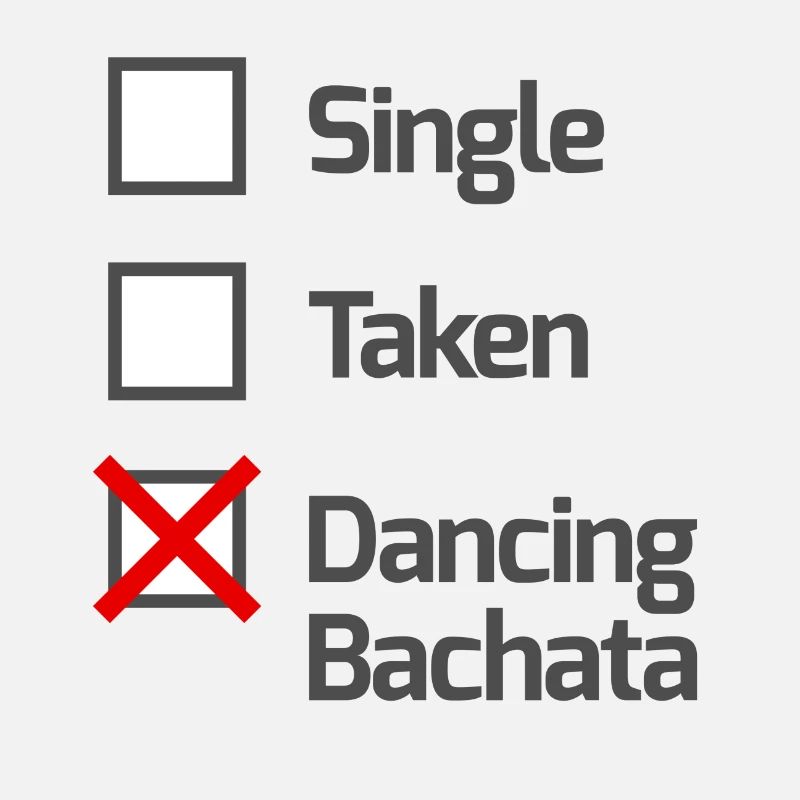 Single, Taken, Dancing Bachata - Bachata Shirt /Bl
