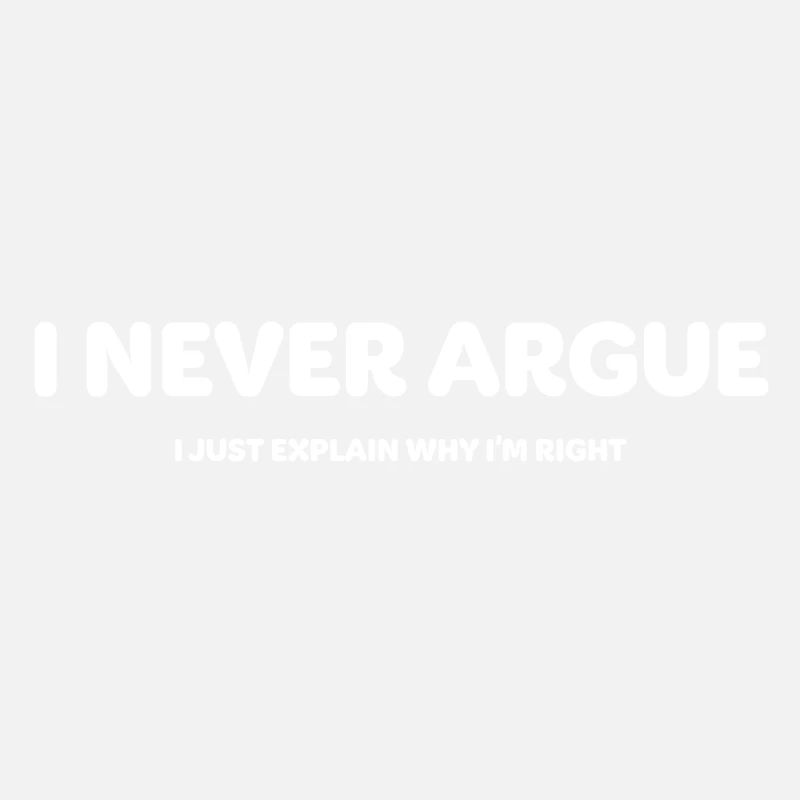 Clever Shirt: I Never Argue, I Just Explain Why