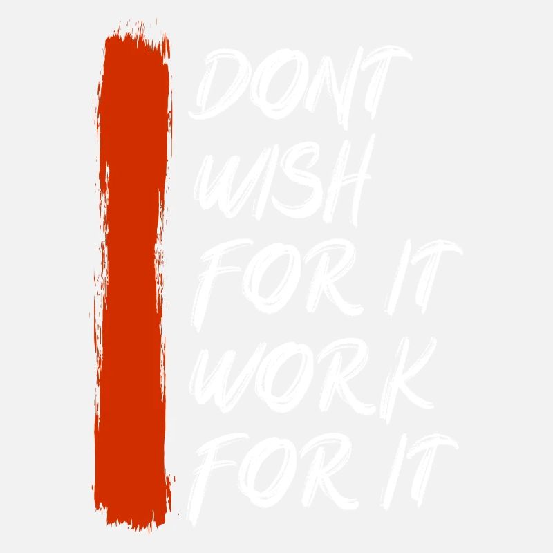 Don't wish for it work for it
