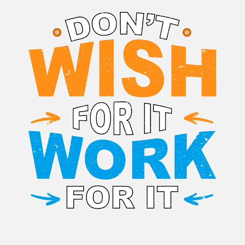 Don't wish for it work for it