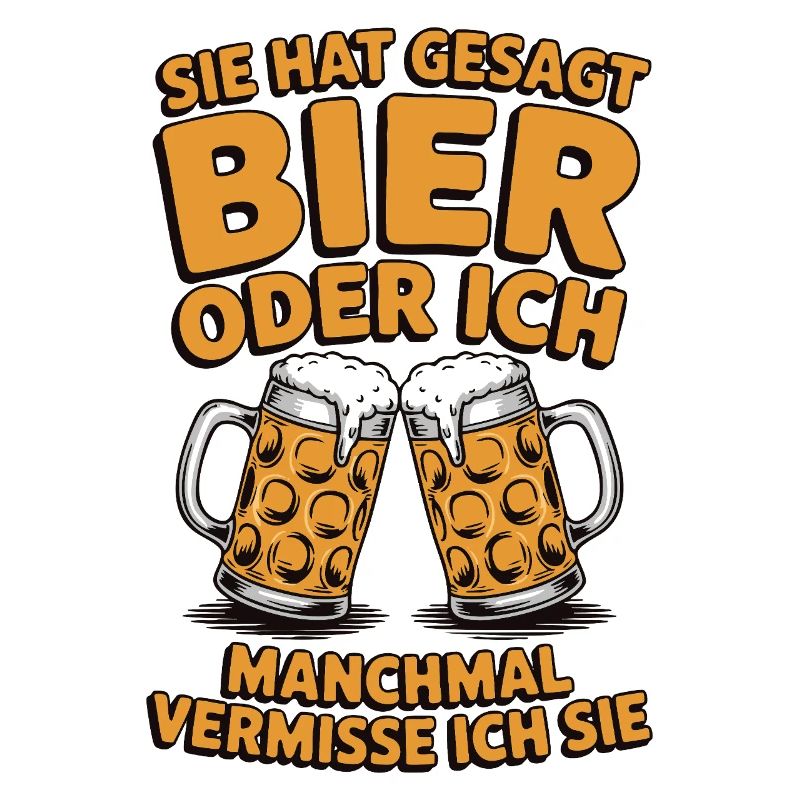 Sie hat gesagt: Bier oder ich. Ich vermisse Sie