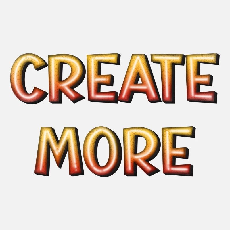 Create more - be more creative