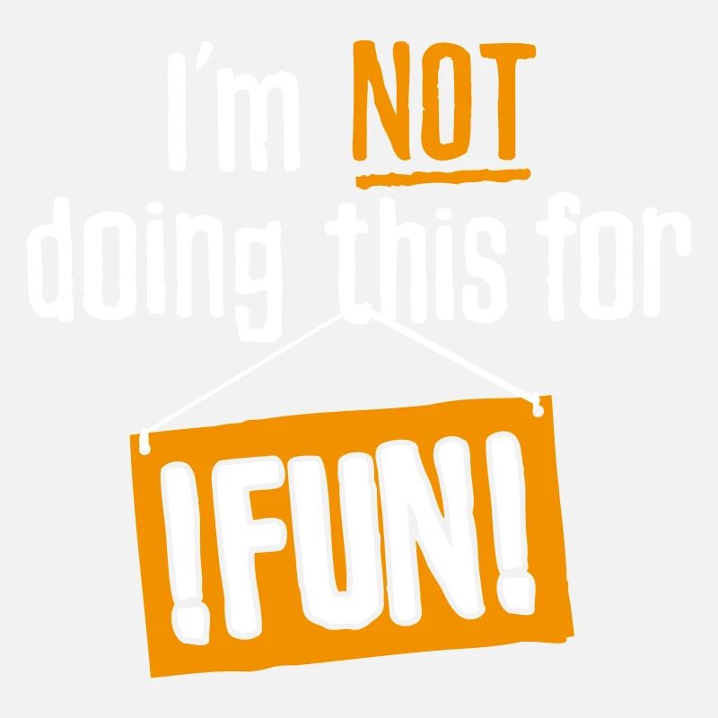 I am not doing this for fun