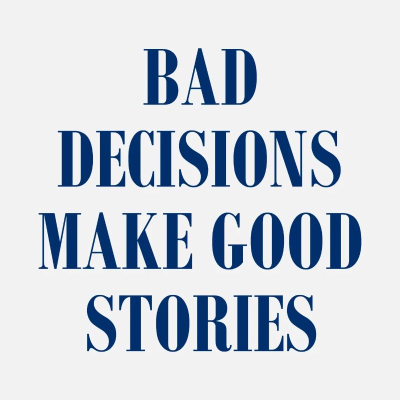 Bad Decisions Make Good Stories