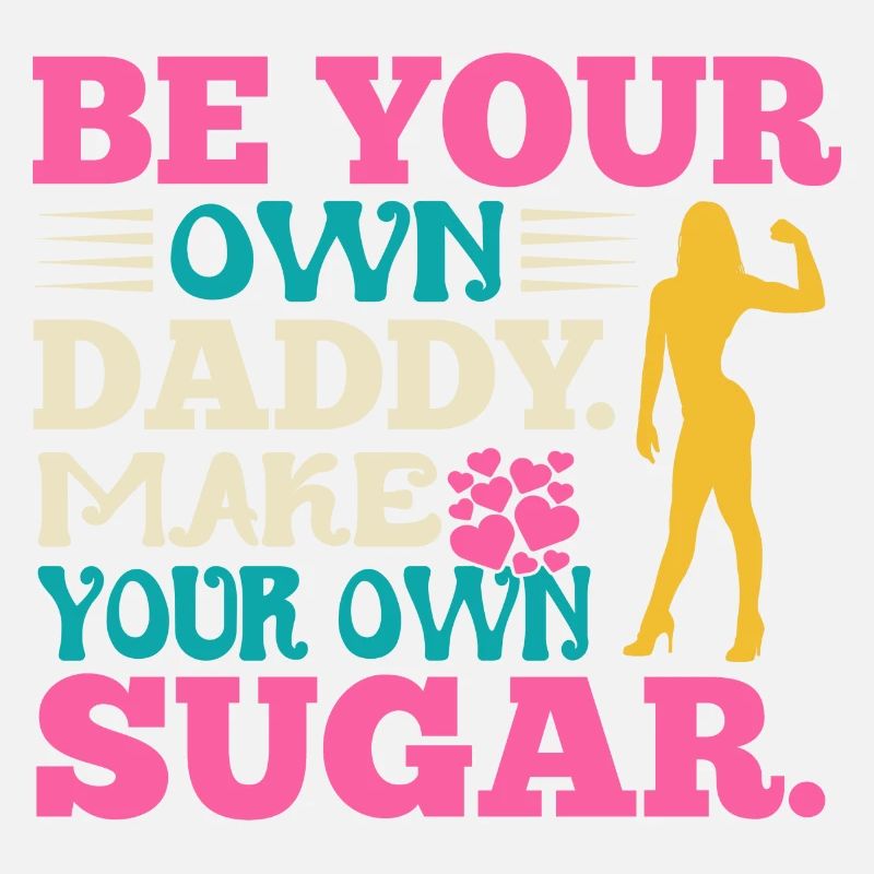 Be your own daddy, make your own sugar