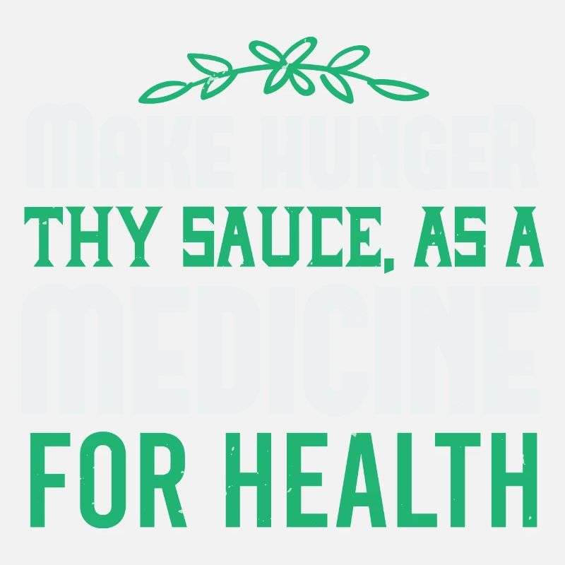 Make hunger thy sauce as a medicine for health