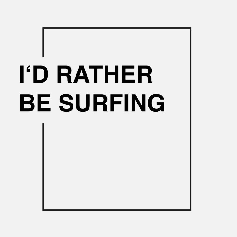 I'd rather be surfing