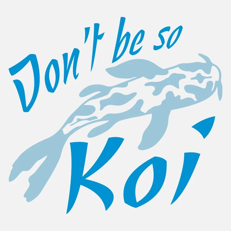 Dont be so Koi