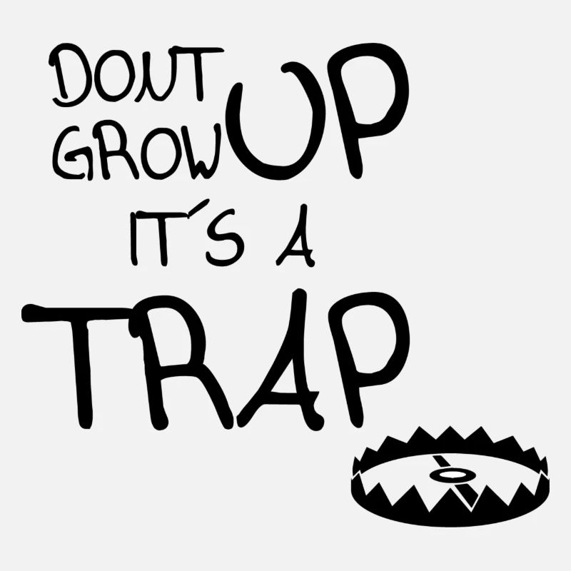 dont grow up its a tra*