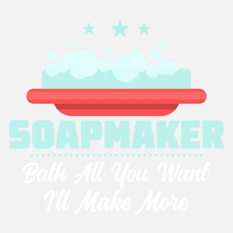 Soapmaker - Bath All You Want I'll Make More Soapm
