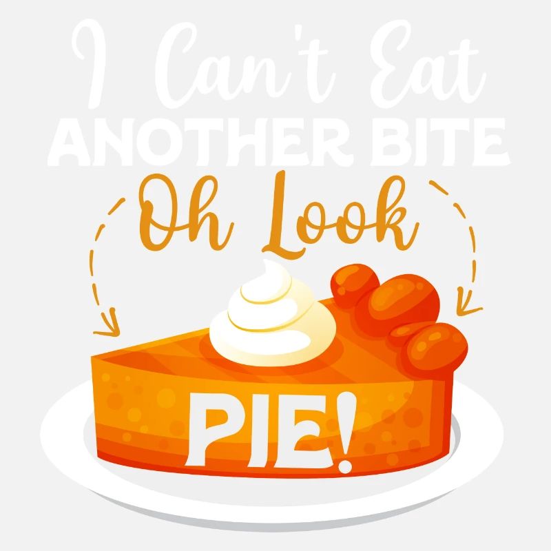I Can't Eat Another Bite Oh Look Pie Cake Thanksgi
