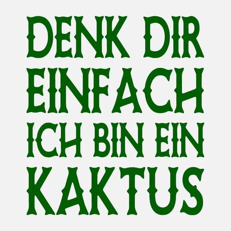 Denk Dir Einfach Ich Bin Ein Kaktus - Spruch