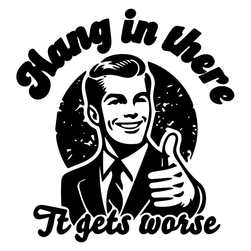 bleib dran, es wird schlimmer